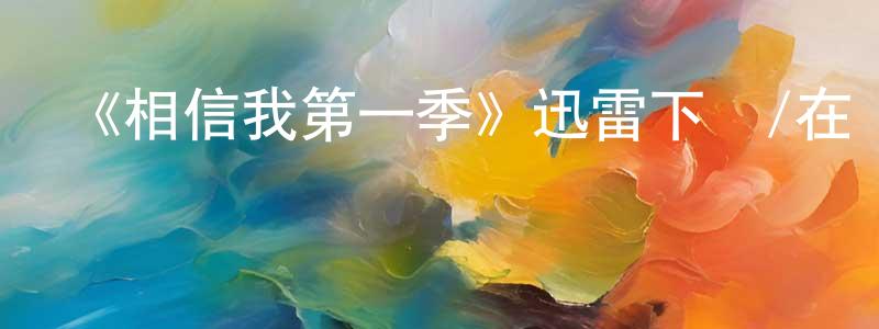陳美榮發布《相信我第一季》迅雷下載/在線觀看-都市情感-美劇天堂